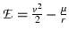 $\mathcal{E} = \frac{v^2}{2} - \frac{\mu}{r}$