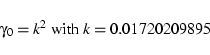 \begin{displaymath}\gamma_0 = k^2 \mbox{ with } k=0.01720209895\end{displaymath}