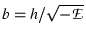 $b = h/\sqrt{-\mathcal{E}}$