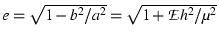 $ e = \sqrt{1 - b^2/a^2} = \sqrt{1 + \mathcal{E} h^2/\mu^2}$