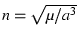 $n = \sqrt{\mu/a^3}$